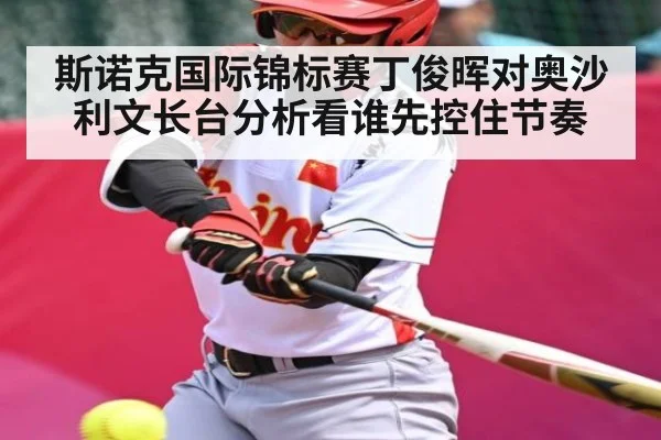 斯诺克国际锦标赛丁俊晖对奥沙利文长台分析看谁先控住节奏